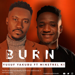 Yusuf Yakubu 'Burn' ft Minstrel KI Mp3 Download