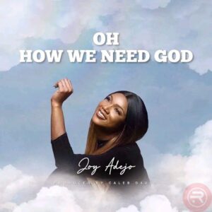  Joy Uyo Adejo 'Oh How We Need God' Mp3 Download