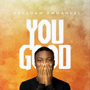 Download Music: Abraham Emmanuel Powerful 'You Good'